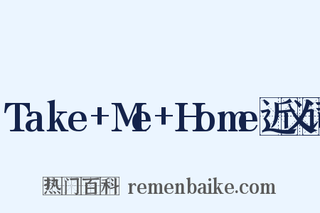 Take+Me+Home近义词是什么意思的图片